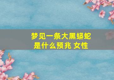 梦见一条大黑蟒蛇是什么预兆 女性